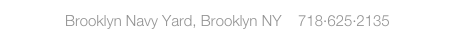 Brooklyn Navy Yard, Brooklyn NY    718·625·2135
